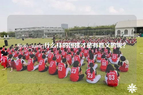 永州什么样的团建才是有意义的呢？