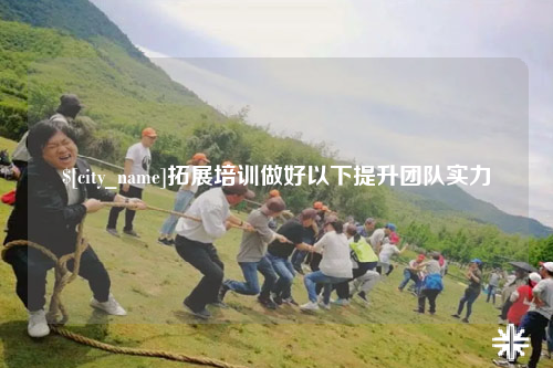永州拓展培训做好以下提升团队实力
