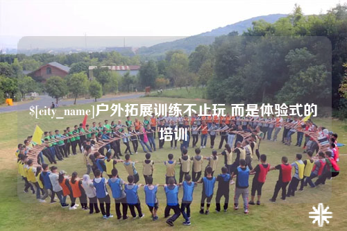 永州户外拓展训练不止玩 而是体验式的培训